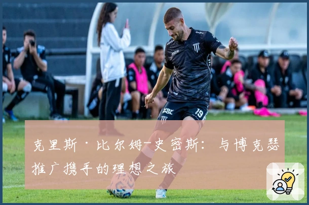 克里斯·比尔姆-史密斯：与博克瑟推广携手的理想之旅