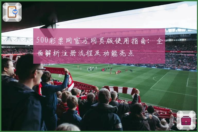 500彩票网官方网页版使用指南：全面解析注册流程及功能亮点