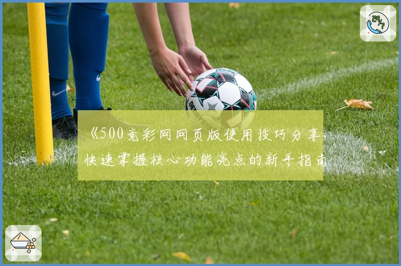 《500竞彩网网页版使用技巧分享,快速掌握核心功能亮点的新手指南》