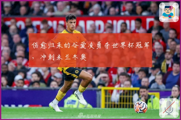 伤愈归来的谷爱凌勇夺世界杯冠军，冲刺米兰冬奥