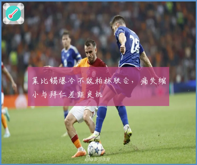 莱比锡爆冷不敌柏林联合，痛失缩小与拜仁差距良机