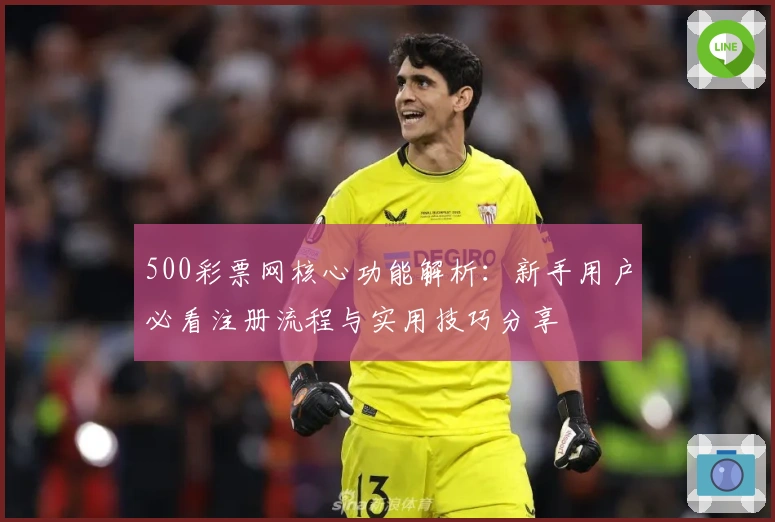 500彩票网核心功能解析：新手用户必看注册流程与实用技巧分享